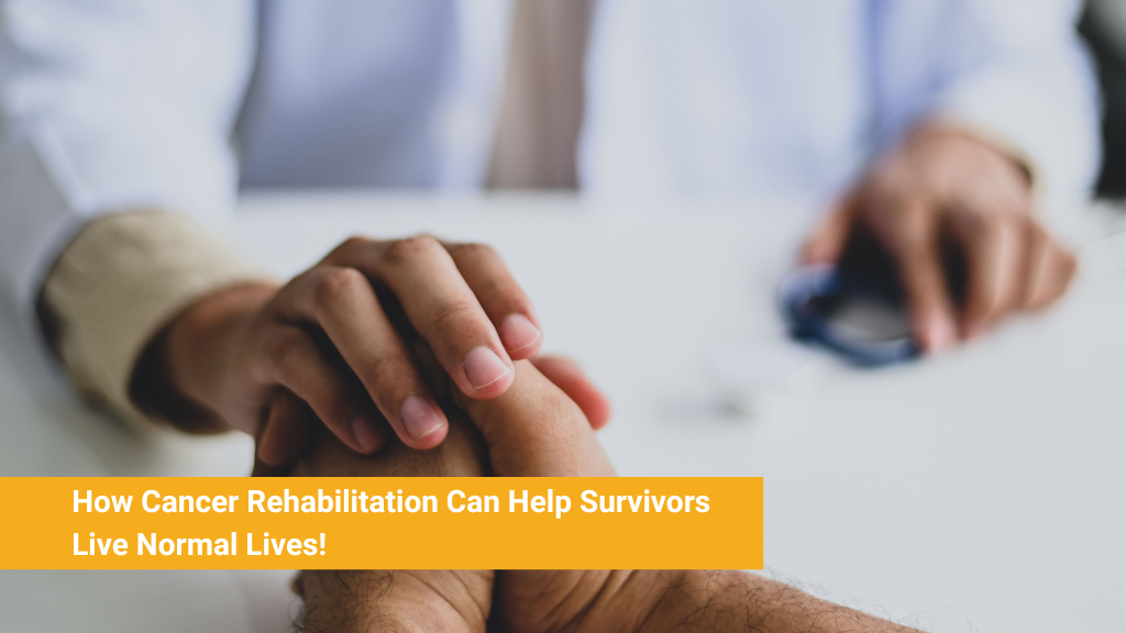 How Cancer Rehabilitation Can Help Survivors Live Normal Lives!