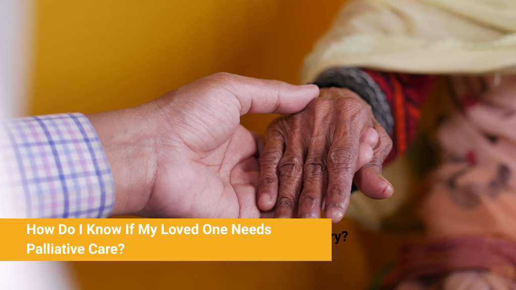 How Do I Know If My Loved One Needs Palliative Care?
