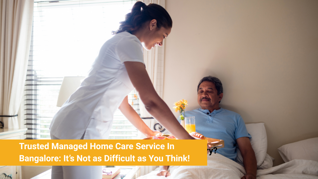 Trusted Managed Home Care Service In Bangalore: It's Not as Difficult as You Think!