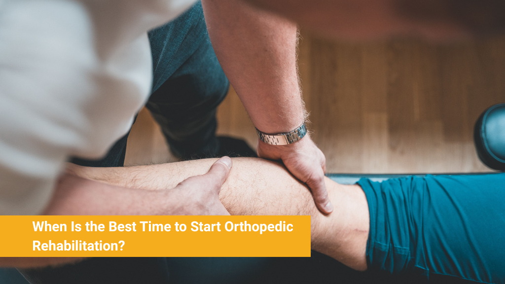 When Is the Best Time to Start Orthopedic Rehabilitation?