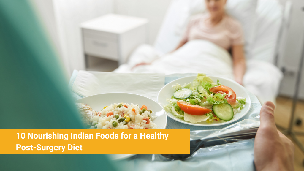 10 Nourishing Indian Foods for a Healthy Post-Surgery Diet