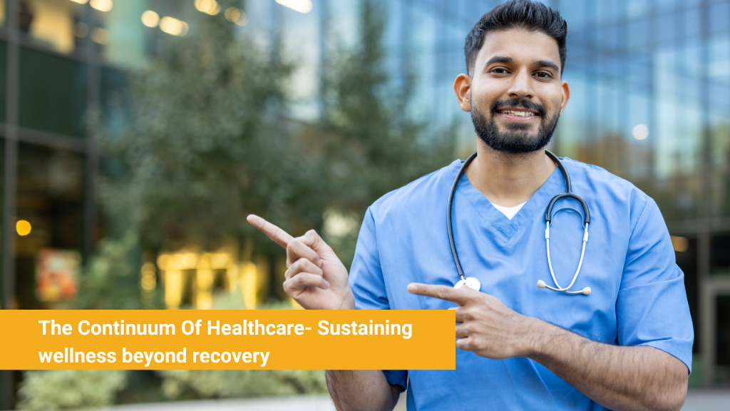 The Continuum Of Healthcare- Sustaining wellness beyond recovery