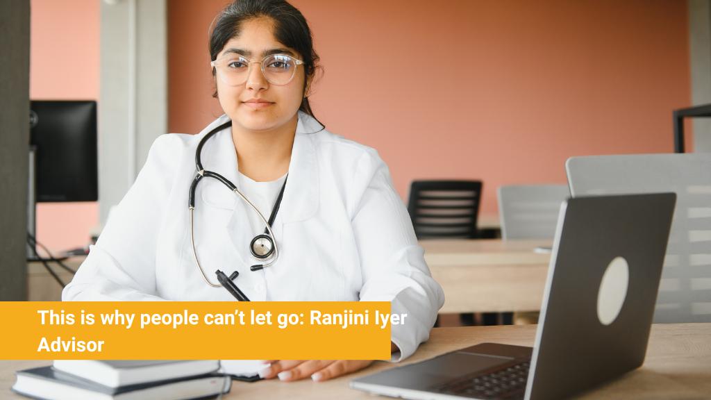 This is why people can’t let go: Ranjini Iyer Advisor
