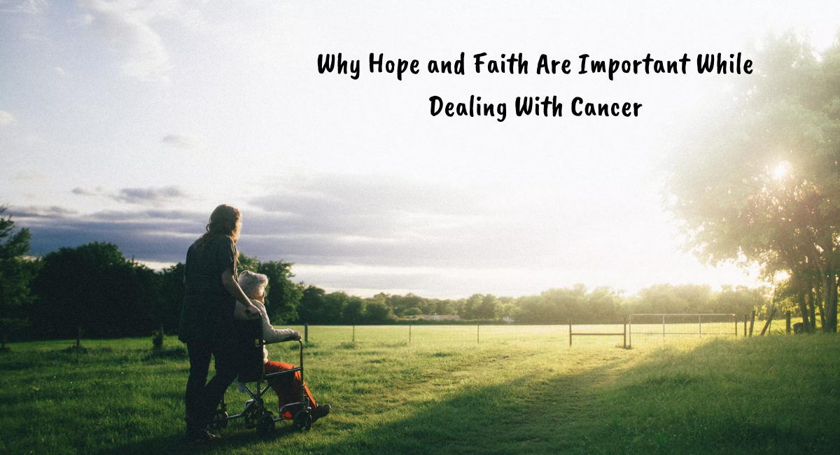 Hope and Faith Are Important While Dealing With Cancer