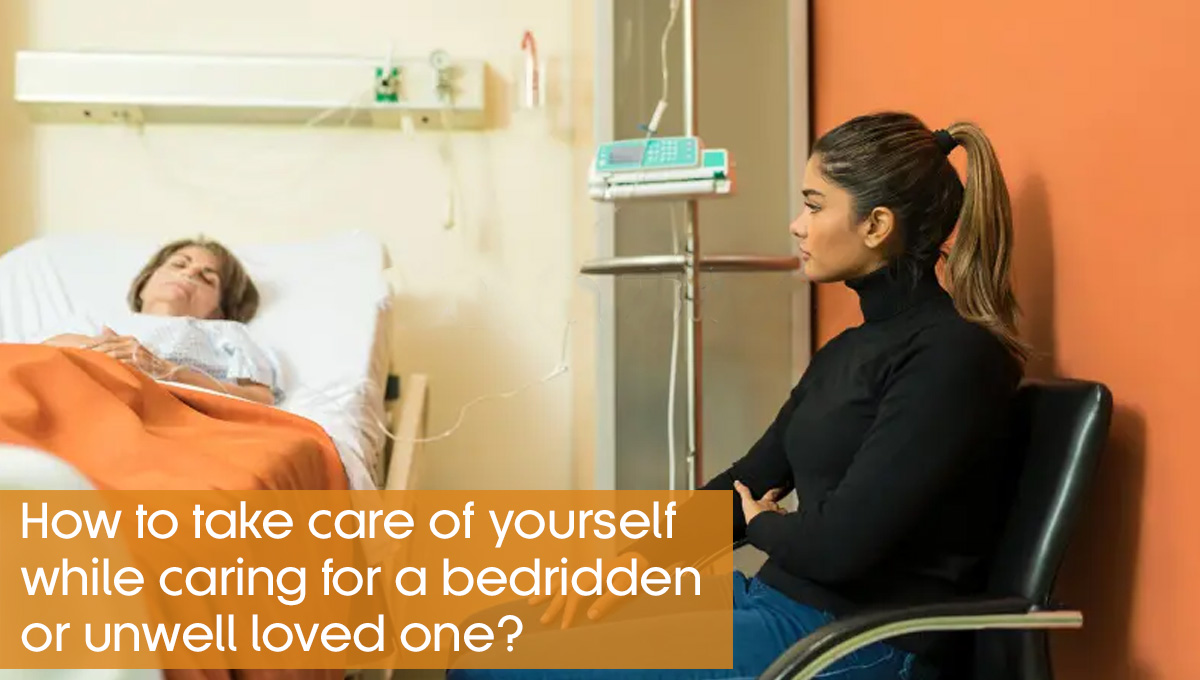 How to take care of yourself while caring for a bedridden or unwell loved one