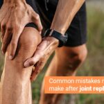 Common Mistakes Most People Make After Joint Replacement — and How to Avoid Them