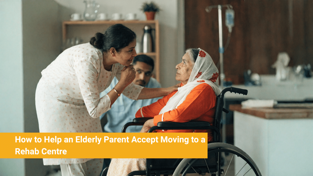 How to Help an Elderly Parent Accept Moving to a Rehab Centre