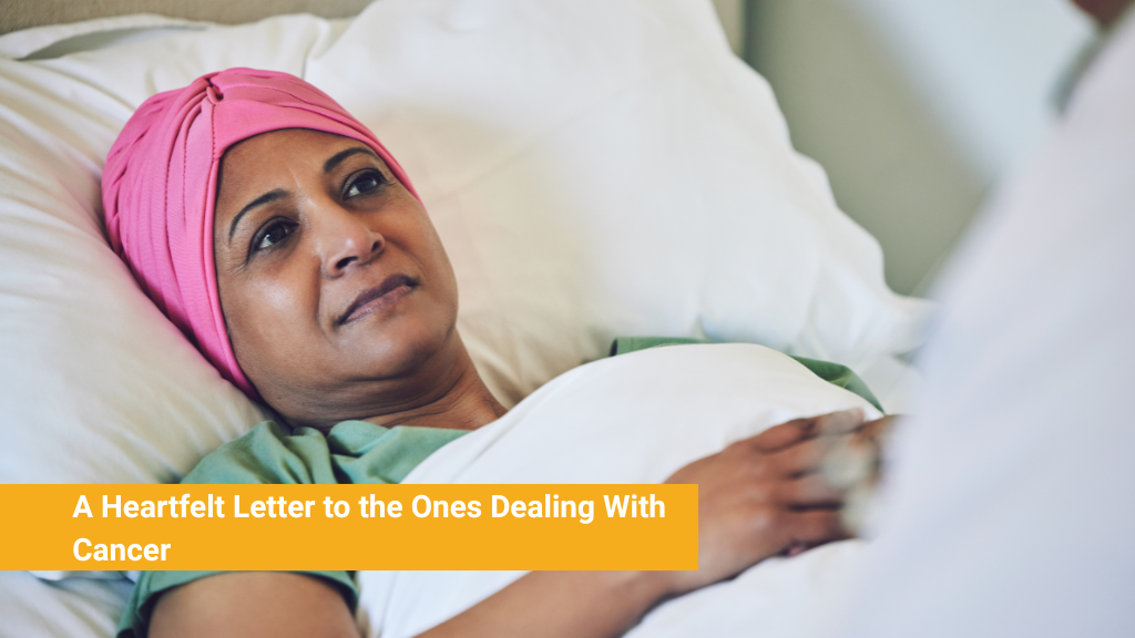 A Heartfelt Letter to the Ones Dealing With Cancer