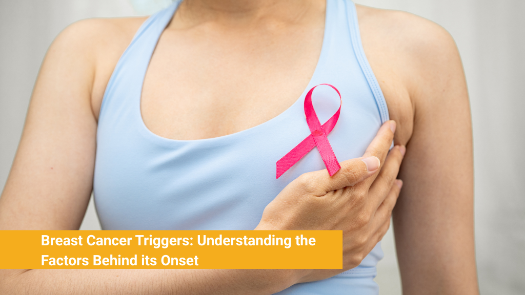 Breast Cancer Triggers: Understanding the Factors Behind its Onset