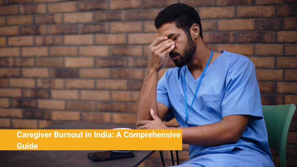 Caregiver Burnout in India_ A Comprehensive Guide