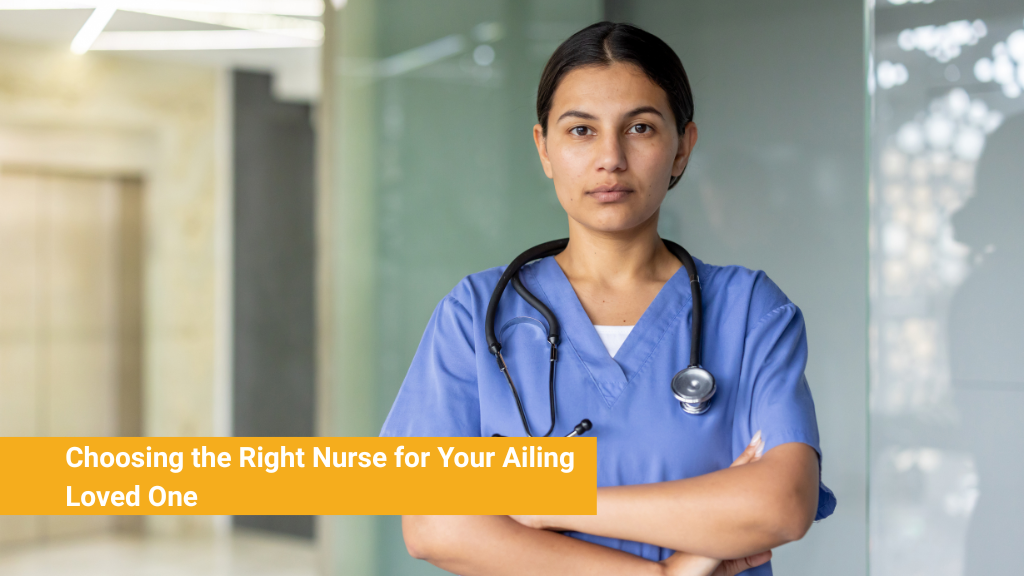 Choosing the Right Nurse for Your Ailing Loved One