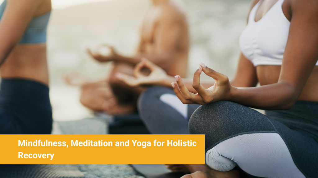 Mindfulness, Meditation and Yoga for Holistic Recovery